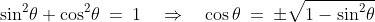 \sin^2\!\theta + \cos^2\!\theta \:=\:1 \quad\Rightarrow\quad \cos\theta \:=\:\pm\sqrt{1-\sin^2\!\theta}